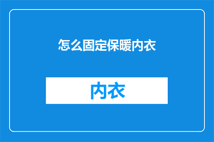 怎么固定保暖内衣(如何有效固定保暖内衣以保持体温？)