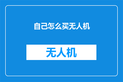 自己怎么买无人机(如何自行购买无人机？)