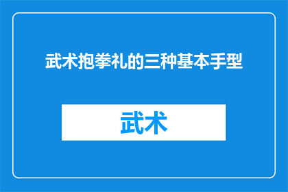 武术抱拳礼的三种基本手型(武术抱拳礼的三种基本手型是什么？)