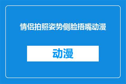 情侣拍照姿势侧脸捂嘴动漫(情侣拍照时，为何选择侧脸捂嘴的动漫姿势？)