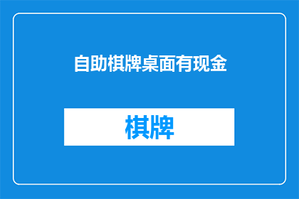 自助棋牌桌面有现金(自助棋牌桌面是否提供现金支付选项？)