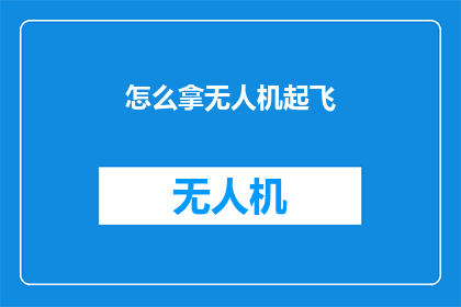 怎么拿无人机起飞(如何安全高效地操控无人机起飞？)