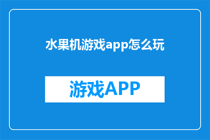 水果机游戏app怎么玩(如何玩转水果机游戏应用？)