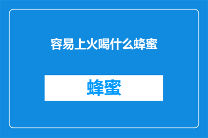 容易上火喝什么蜂蜜(面对易上火的困扰，您知道哪些蜂蜜饮品能为您带来舒缓吗？)