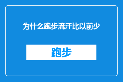为什么跑步流汗比以前少(为什么跑步时出汗量减少？这背后隐藏着哪些可能的原因？)