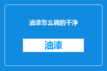 油漆怎么调的干净(如何使油漆调配得既干净又均匀？)