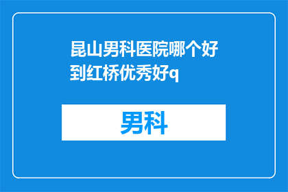 昆山男科医院哪个好到红桥优秀好q(昆山男科医院哪家好？红桥地区有哪些优秀的男科诊所值得推荐？)