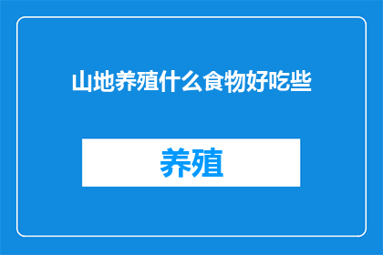 山地养殖什么食物好吃些(山地养殖中，哪种食物更受食客青睐？)