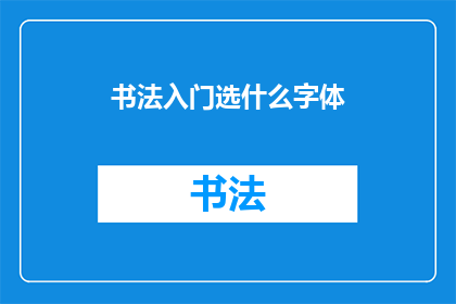 书法入门选什么字体(书法初学者应如何选择字体？)