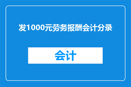 发1000元劳务报酬会计分录(如何正确记录1000元劳务报酬的会计分录？)