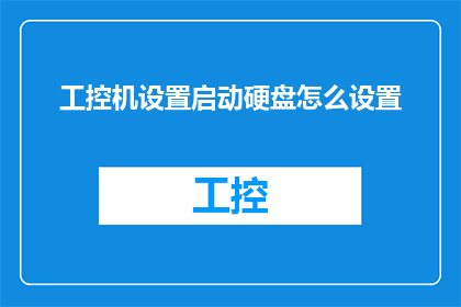 工控机设置启动硬盘怎么设置(如何正确配置工控机以启动并使用硬盘？)