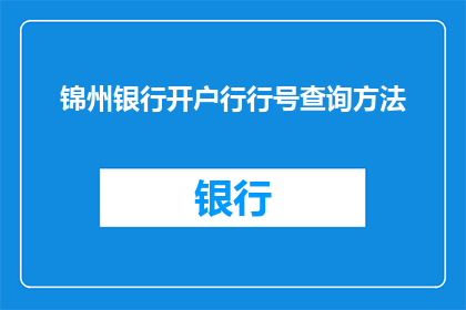 锦州银行开户行行号查询方法(如何查询锦州银行开户行的具体行号？)