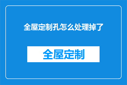 全屋定制孔怎么处理掉了(如何处理掉全屋定制孔的问题？)