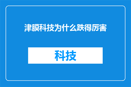 津膜科技为什么跌得厉害(探究津膜科技股价暴跌之谜：投资者应如何应对？)