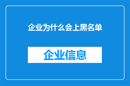 企业为什么会上黑名单(企业为何频登黑名单：探究背后的原因与影响)