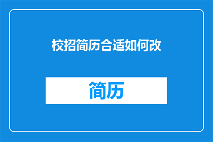 校招简历合适如何改(如何改进校招简历以提升求职成功率？)