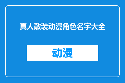 真人散装动漫角色名字大全(真人散装动漫角色名字大全是否包含所有可能的动漫角色名称？)