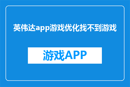 英伟达app游戏优化找不到游戏(英伟达app游戏优化为何难以找到心仪的游戏？)