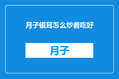 月子银耳怎么炒着吃好(如何将月子银耳炒得美味且营养？)