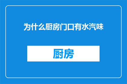 为什么厨房门口有水汽味(为什么厨房门口总是弥漫着水汽的味道？)