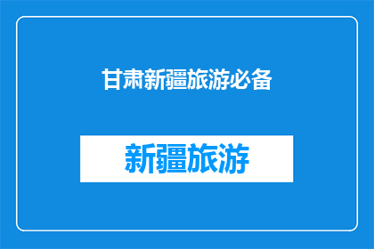 甘肃新疆旅游必备(甘肃新疆旅游必知：您是否已经准备好探索这片神秘土地？)