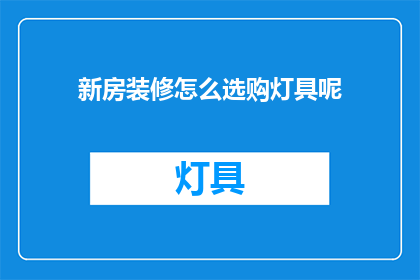 新房装修怎么选购灯具呢(如何明智地挑选适合新房装修的灯具？)