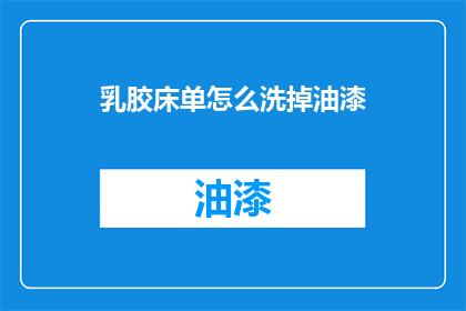 乳胶床单怎么洗掉油漆(乳胶床单上的油漆怎么去除？)
