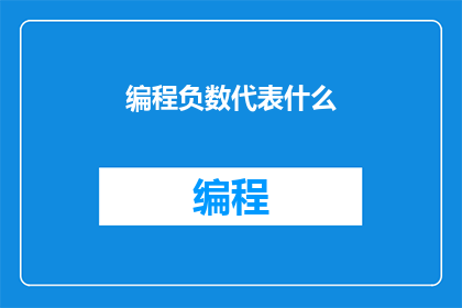 编程负数代表什么(编程中负数代表什么？)
