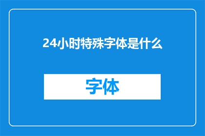 24小时特殊字体是什么(24小时特殊字体是什么？探索这一神秘字体的奥秘)
