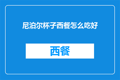 尼泊尔杯子西餐怎么吃好(如何优雅地享用尼泊尔杯子西餐？)