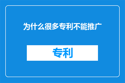 为什么很多专利不能推广(为何众多创新成果未能实现广泛推广？)