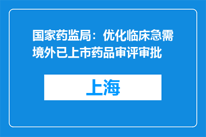 国家药监局：优化临床急需境外已上市药品审评审批