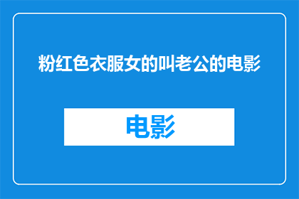 粉红色衣服女的叫老公的电影(粉红色衣服的女性角色在电影中称呼其伴侣为老公的情节，引发了观众对于浪漫爱情和性别角色的深刻思考)