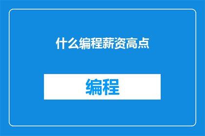 什么编程薪资高点(如何确定哪些编程职位能提供更高的薪资？)