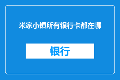 米家小镇所有银行卡都在哪(米家小镇的居民们，你们是否知道所有银行卡都存放在哪里？)
