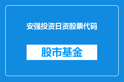 安强投资日资股票代码(安强投资日资股票代码：投资者如何识别和选择潜力股？)