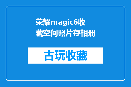 荣耀magic6收藏空间照片存相册(荣耀Magic6如何高效管理收藏照片？)