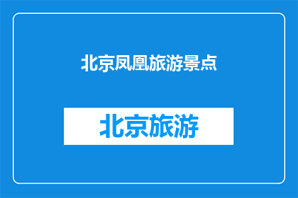 北京凤凰旅游景点(北京凤凰旅游景点：您是否已经探索过这些迷人的景点？)