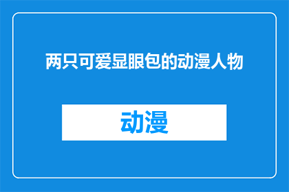 两只可爱显眼包的动漫人物(动漫迷们，你们是否好奇过那些拥有独特醒目包包的可爱动漫人物？他们是如何将时尚与个性完美结合的呢？让我们一起来探索这些令人着迷的角色背后的故事吧)