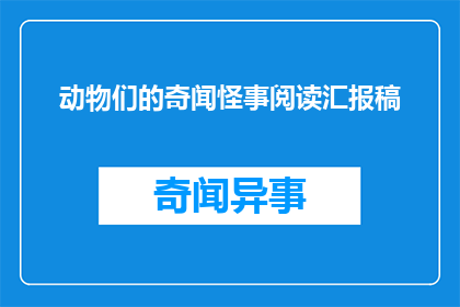 动物们的奇闻怪事阅读汇报稿(动物界的奇闻异事：探索那些令人惊奇的生物现象)