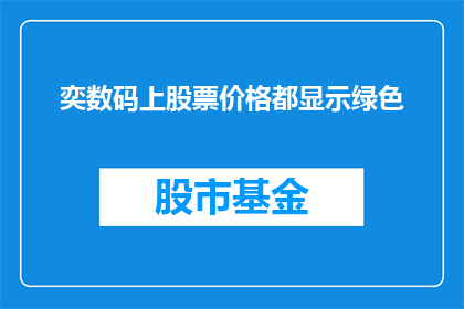 奕数码上股票价格都显示绿色(奕数码的股票价格为何总是以绿色呈现？)