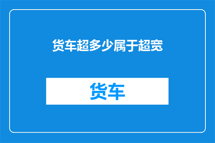 货车超多少属于超宽(货车超宽标准是多少？)