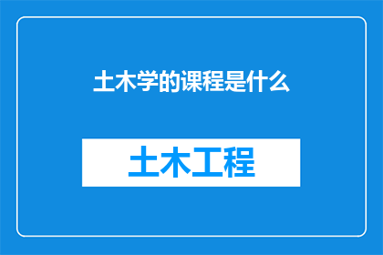 土木学的课程是什么(土木学课程究竟涵盖哪些关键领域？)