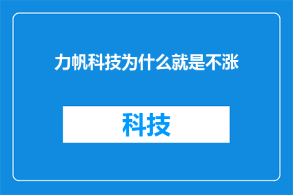 力帆科技为什么就是不涨(力帆科技股价为何停滞不前？投资者的困惑与不解)