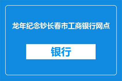 龙年纪念钞长春市工商银行网点(龙年纪念钞长春市工商银行网点是否可兑换？)