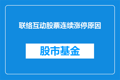 联络互动股票连续涨停原因(探究联络互动股票连续涨停背后的奥秘：投资者的热切期待还是市场趋势的必然？)