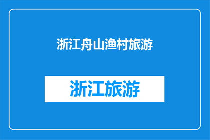浙江舟山渔村旅游(浙江舟山渔村旅游的魅力何在？)
