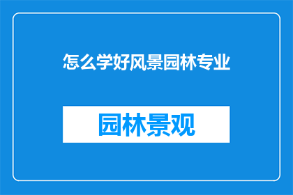 怎么学好风景园林专业(如何有效掌握风景园林专业的核心技能？)