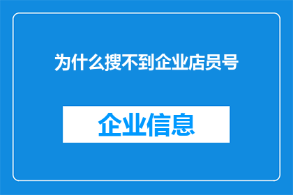 为什么搜不到企业店员号(为何在搜索过程中难以找到企业店员的个人信息？)