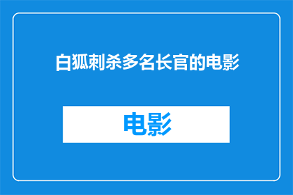 白狐刺杀多名长官的电影(白狐刺杀多名长官是否为真实电影事件？)
